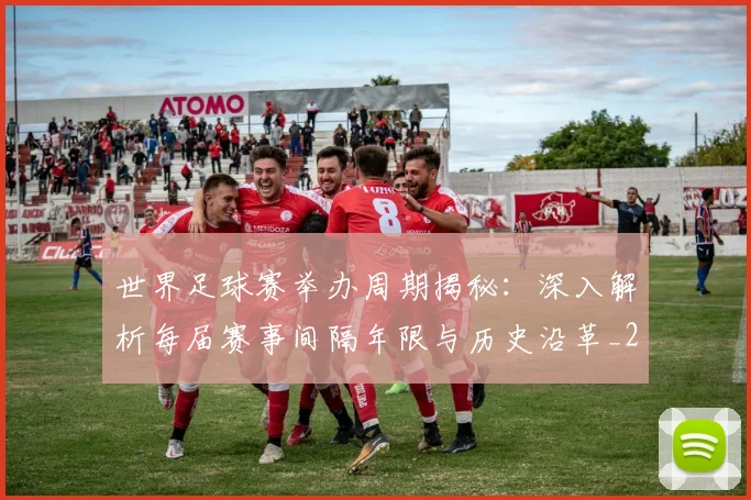 世界足球赛举办周期揭秘:深入解析每届赛事间隔年限与历史沿革_20260610190152