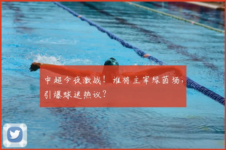 中超今夜激战！谁将主宰绿茵场，引爆球迷热议？