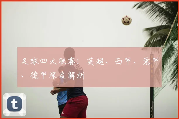 足球四大联赛:英超、西甲、意甲、德甲深度解析